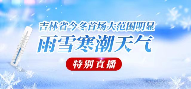 吉林省今冬首場大范圍明顯雨雪寒潮天氣特別直播