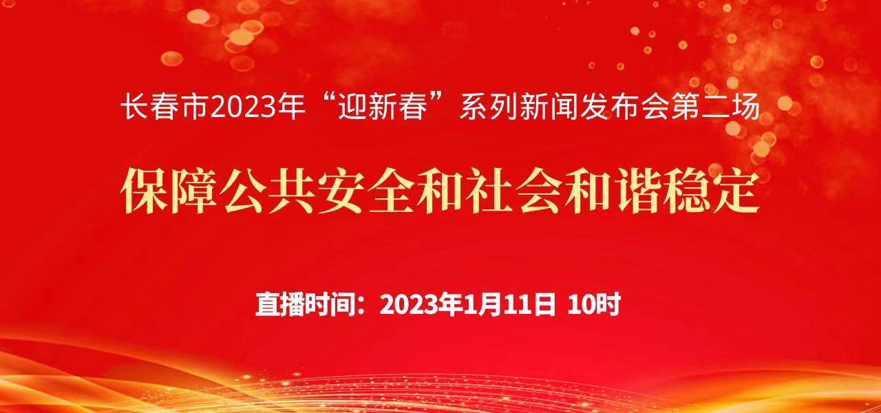 長春市2023年“迎新春”系列新聞發布會第二場：保障公共安全和社會和諧穩定